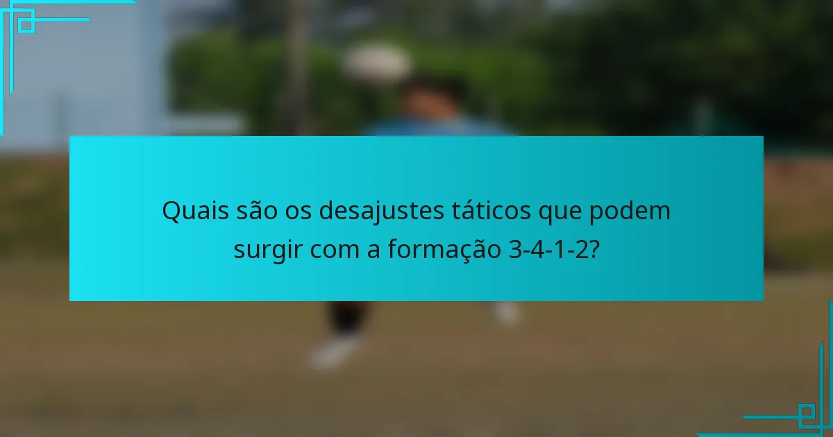 Quais são os desajustes táticos que podem surgir com a formação 3-4-1-2?