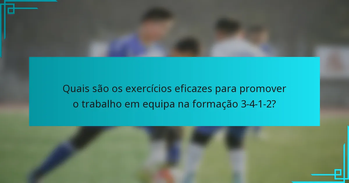 Quais são os exercícios eficazes para promover o trabalho em equipa na formação 3-4-1-2?