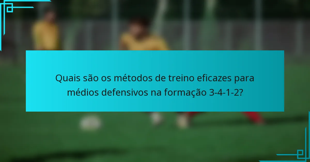 Quais são os métodos de treino eficazes para médios defensivos na formação 3-4-1-2?