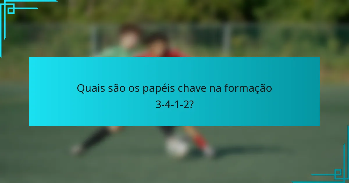 Quais são os papéis chave na formação 3-4-1-2?