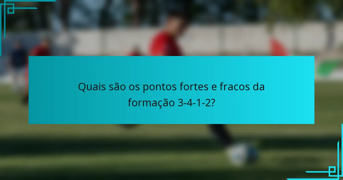 Quais são os pontos fortes e fracos da formação 3-4-1-2?