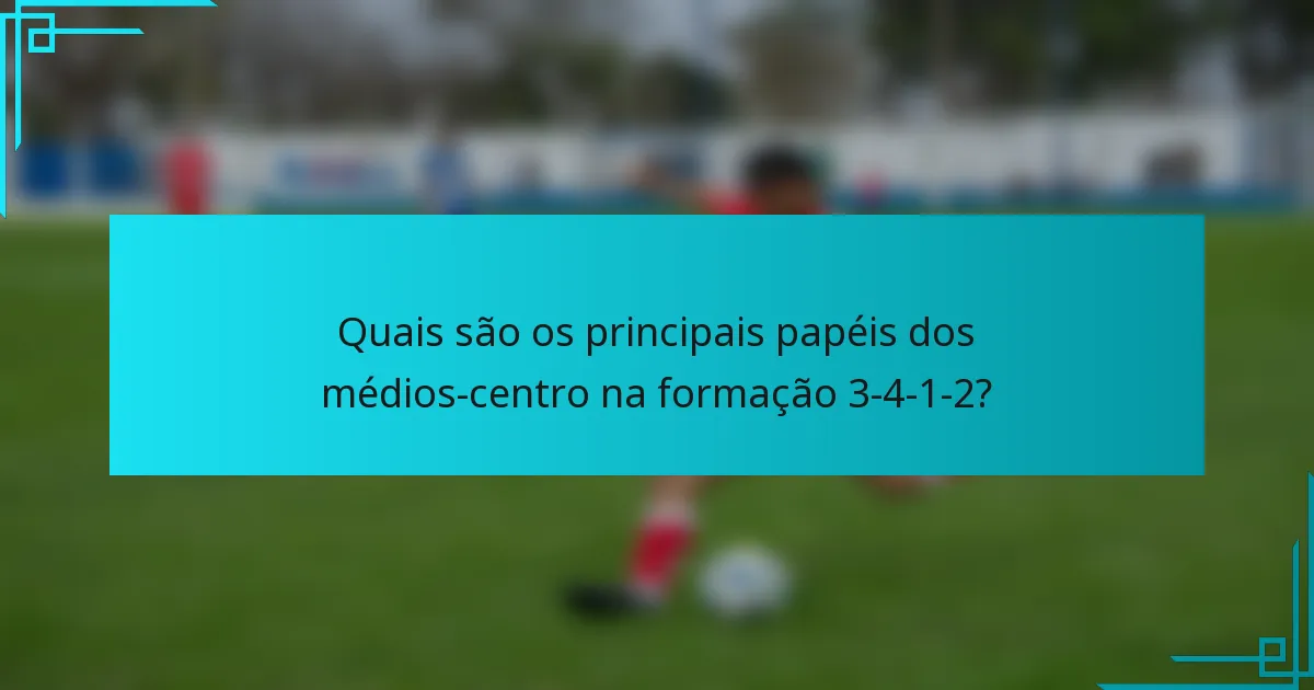 Quais são os principais papéis dos médios-centro na formação 3-4-1-2?
