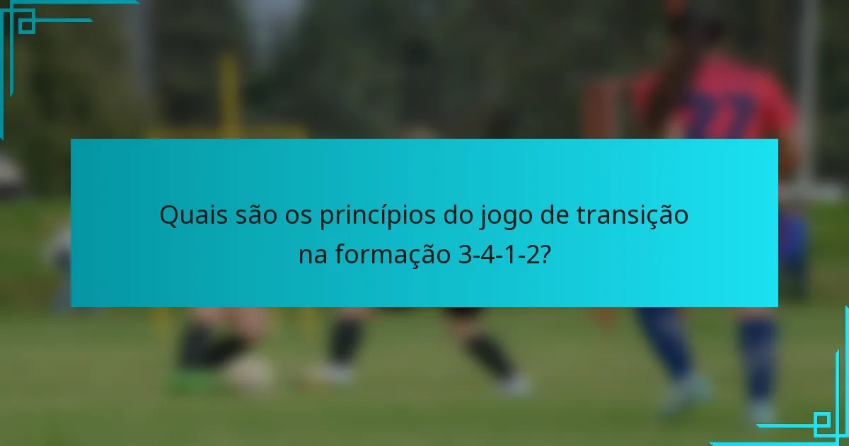 Quais são os princípios do jogo de transição na formação 3-4-1-2?