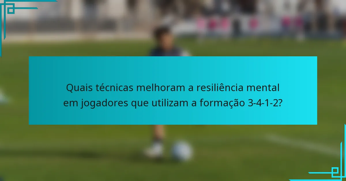 Quais técnicas melhoram a resiliência mental em jogadores que utilizam a formação 3-4-1-2?