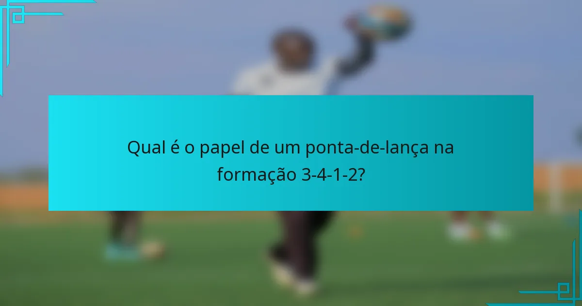 Qual é o papel de um ponta-de-lança na formação 3-4-1-2?