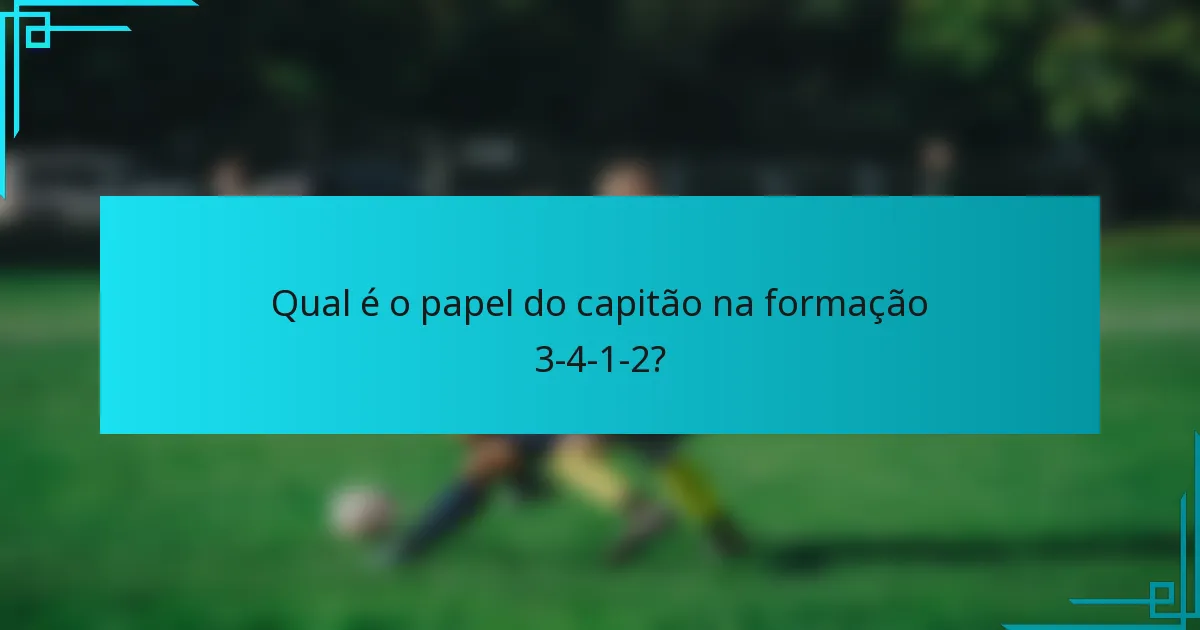 Qual é o papel do capitão na formação 3-4-1-2?