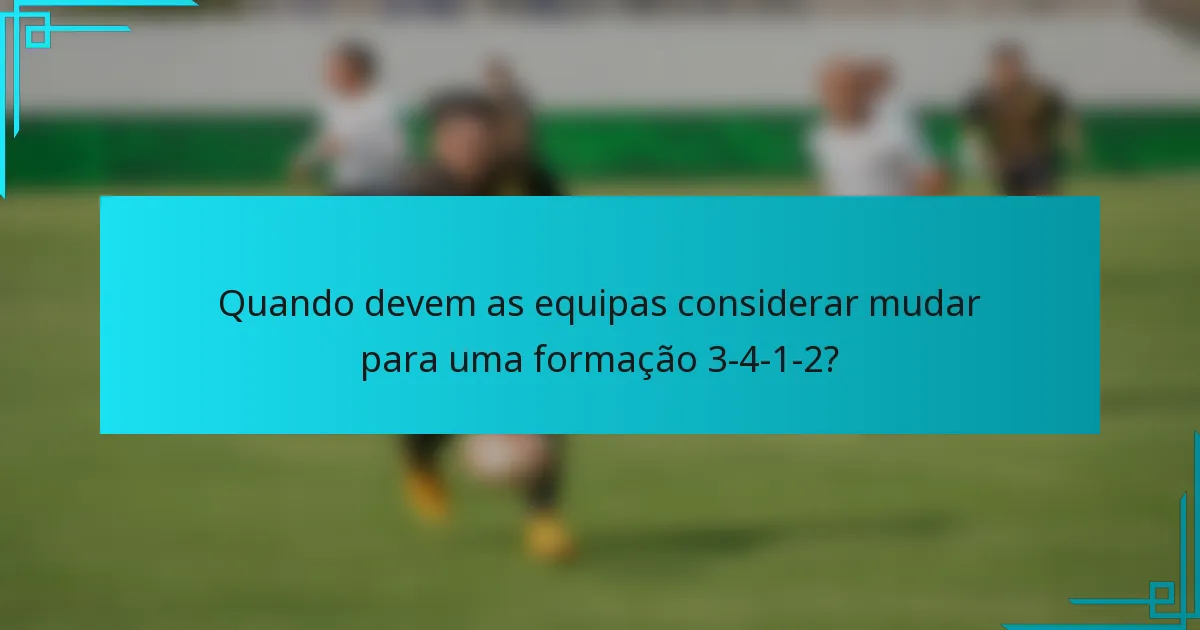 Quando devem as equipas considerar mudar para uma formação 3-4-1-2?