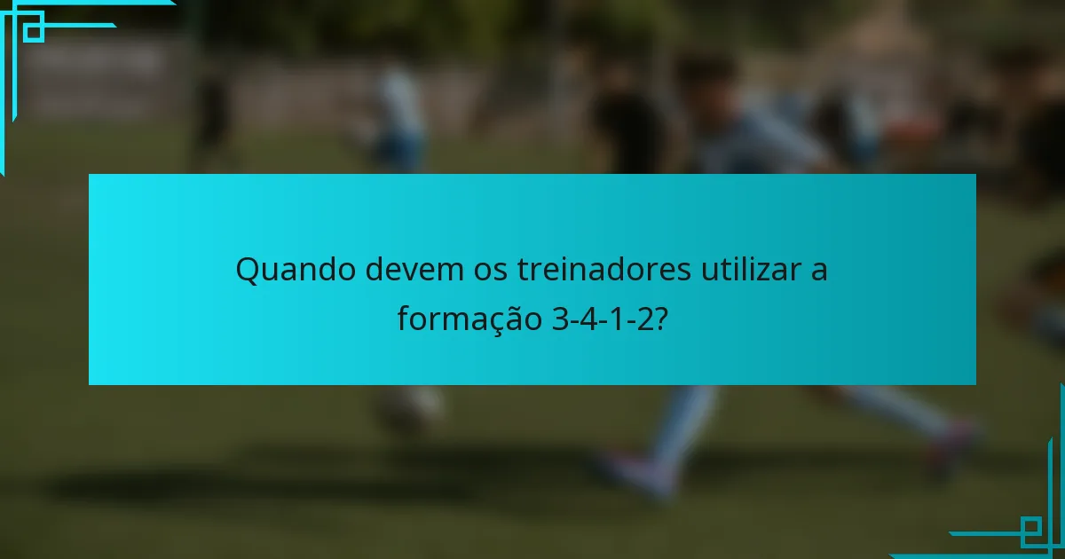 Quando devem os treinadores utilizar a formação 3-4-1-2?