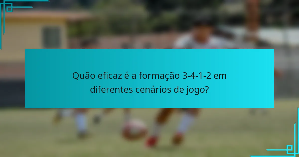 Quão eficaz é a formação 3-4-1-2 em diferentes cenários de jogo?