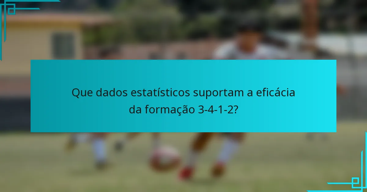 Que dados estatísticos suportam a eficácia da formação 3-4-1-2?
